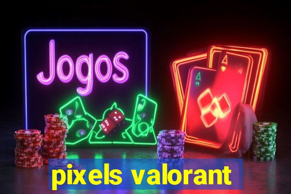 pixels valorant