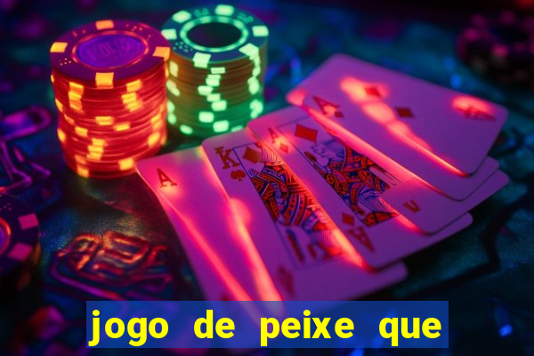 jogo de peixe que ganha dinheiro