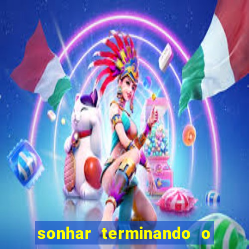 sonhar terminando o namoro jogo do bicho