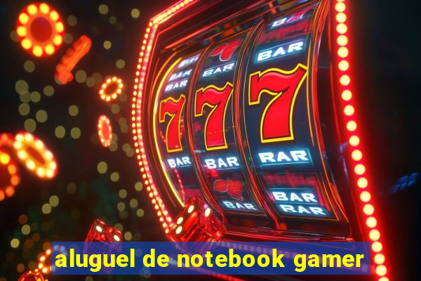 aluguel de notebook gamer