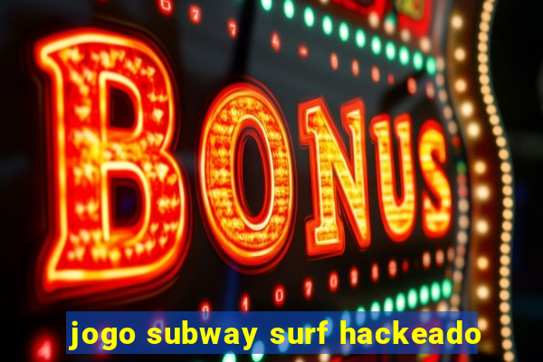 jogo subway surf hackeado