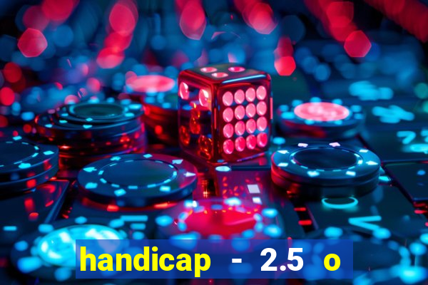 handicap - 2.5 o que significa