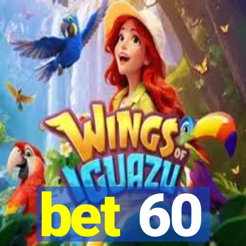 bet 60