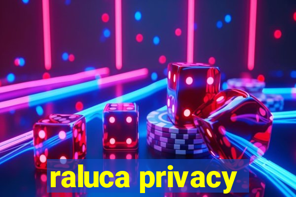 raluca privacy