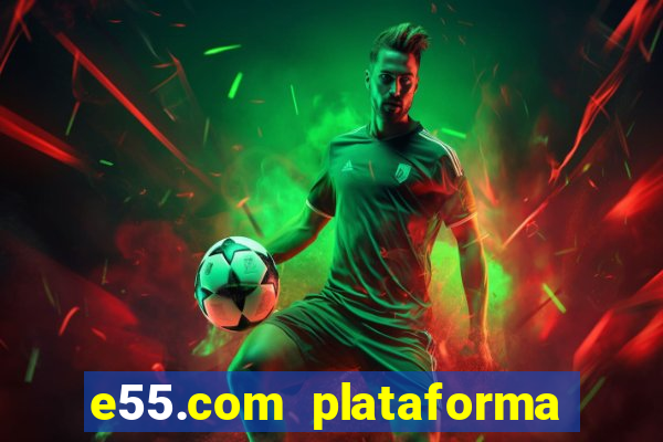 e55.com plataforma de jogos