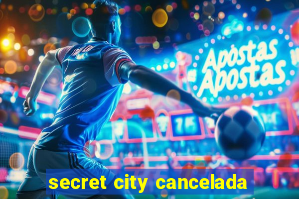 secret city cancelada