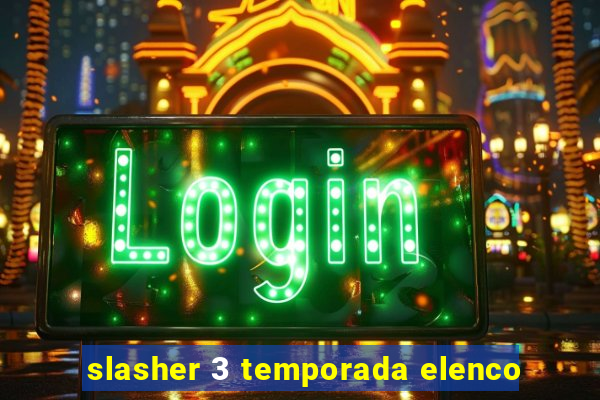 slasher 3 temporada elenco