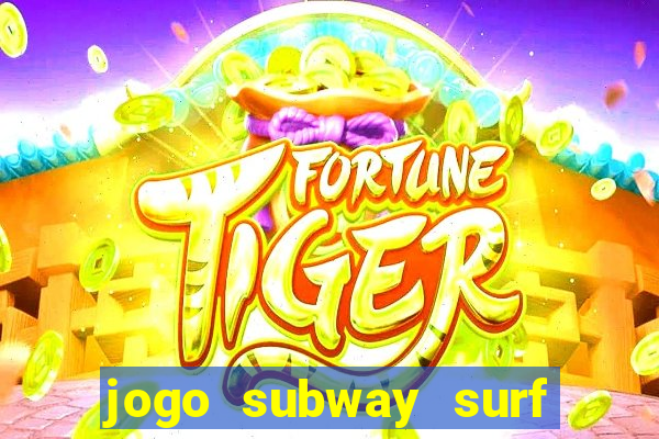 jogo subway surf ganhar dinheiro de verdade