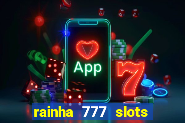 rainha 777 slots paga mesmo