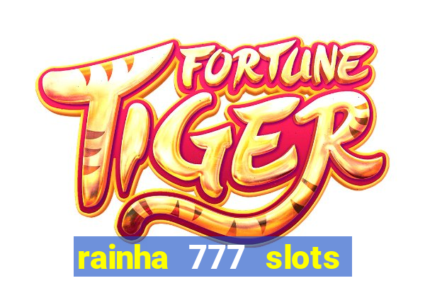 rainha 777 slots paga mesmo