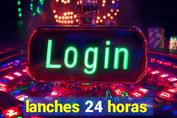 lanches 24 horas