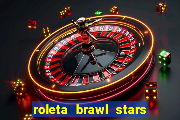 roleta brawl stars 2024 84 brawlers