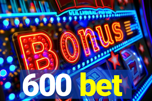 600 bet