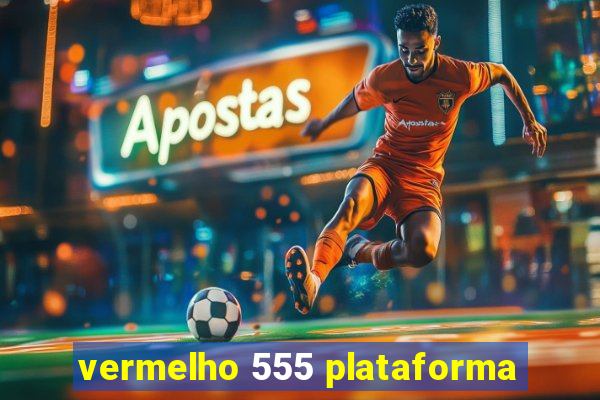 vermelho 555 plataforma