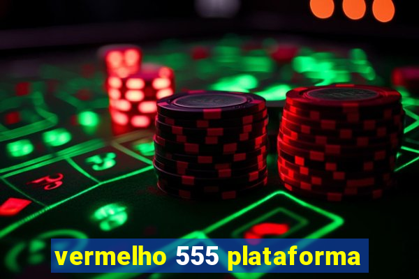 vermelho 555 plataforma