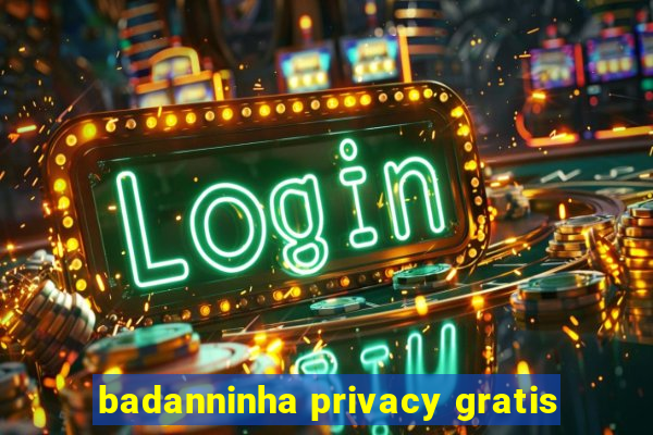 badanninha privacy gratis