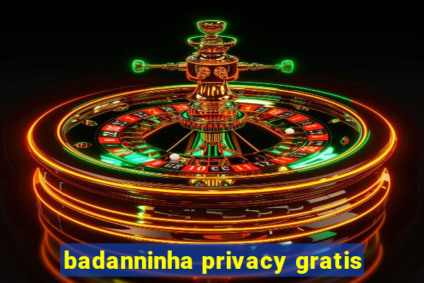 badanninha privacy gratis