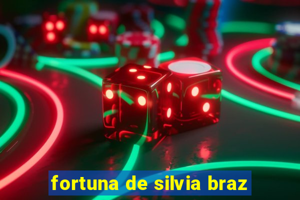 fortuna de silvia braz