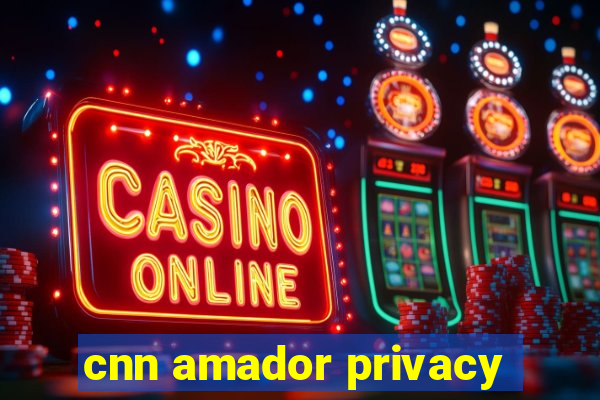 cnn amador privacy