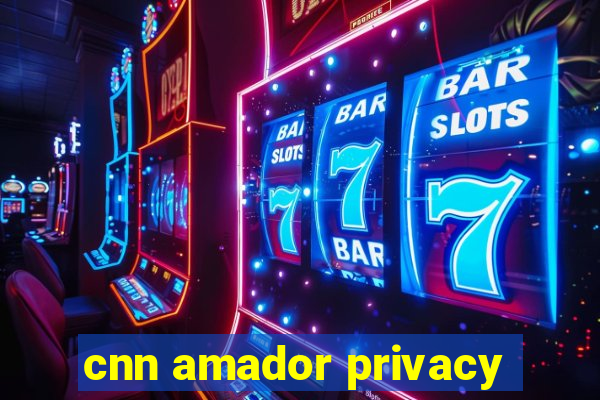 cnn amador privacy