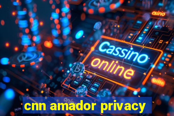 cnn amador privacy