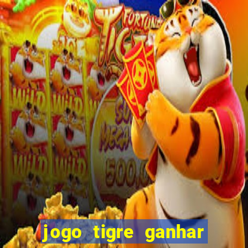 jogo tigre ganhar dinheiro de verdade