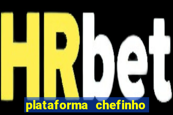 plataforma chefinho 777 bet