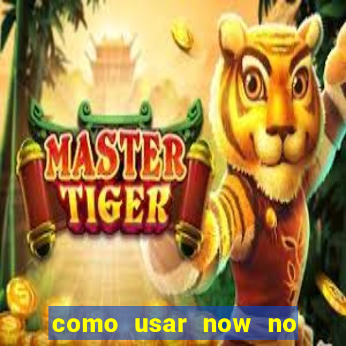 como usar now no big win