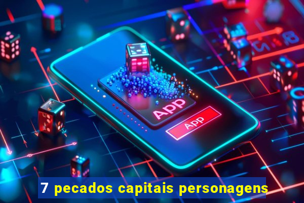 7 pecados capitais personagens