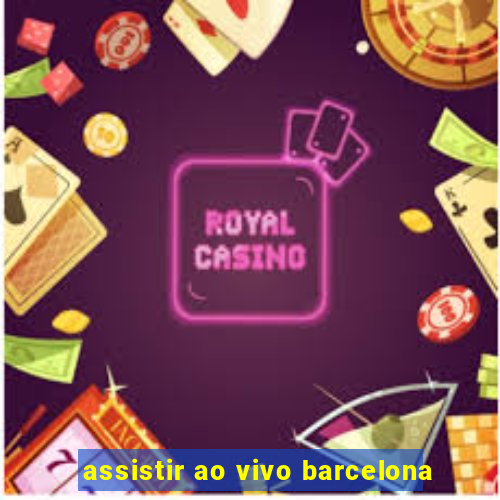 assistir ao vivo barcelona