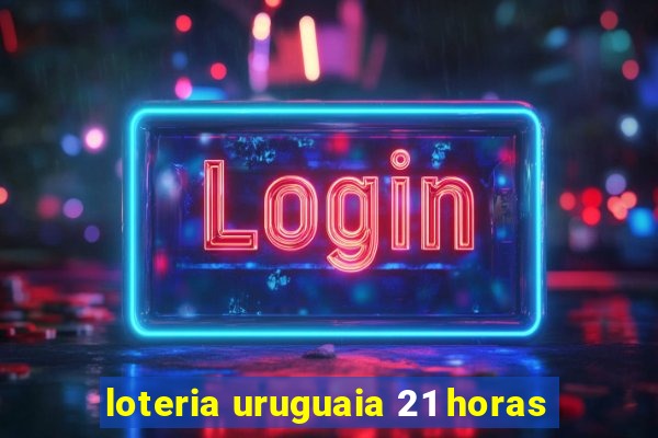 loteria uruguaia 21 horas