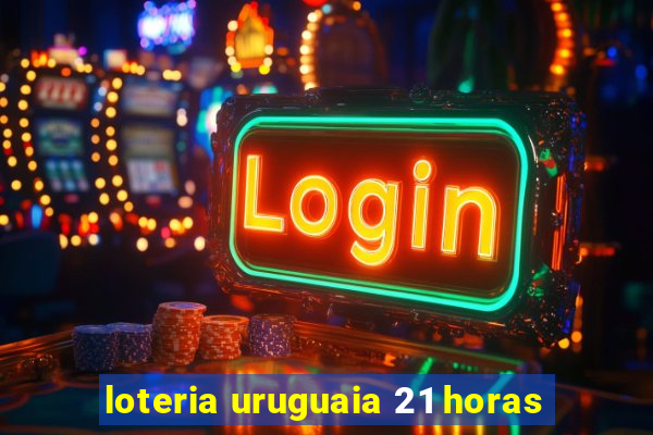 loteria uruguaia 21 horas