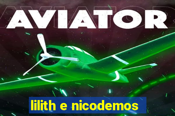 lilith e nicodemos