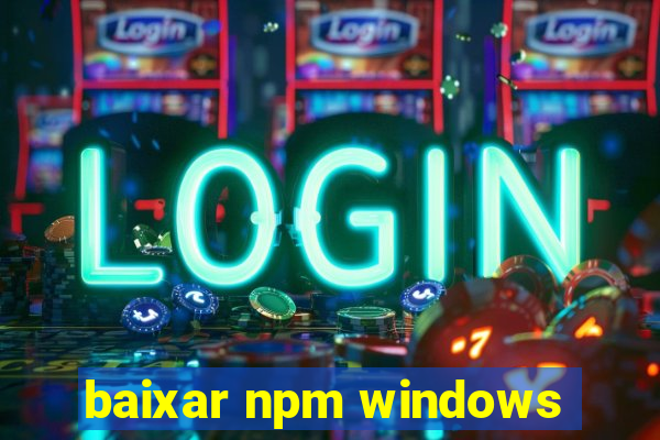 baixar npm windows