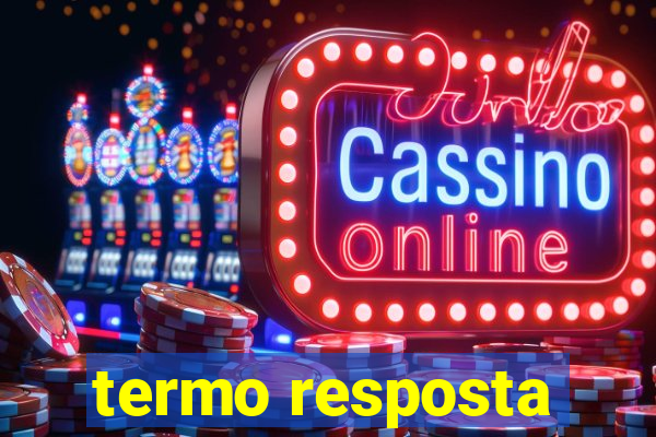 termo resposta