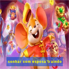 sonhar com esposa traindo