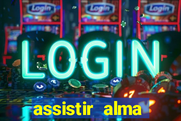 assistir alma gêmea online grátis