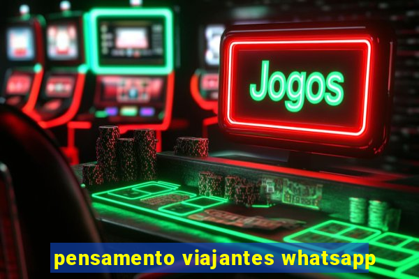 pensamento viajantes whatsapp