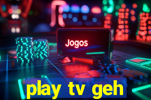 play tv geh