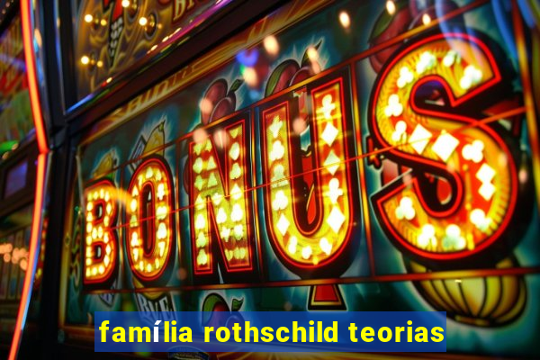 família rothschild teorias