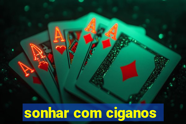 sonhar com ciganos