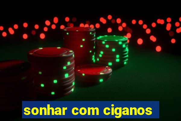 sonhar com ciganos