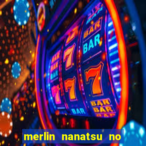 merlin nanatsu no taizai morre