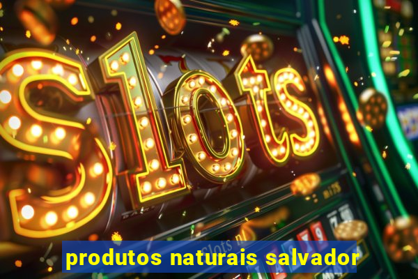 produtos naturais salvador