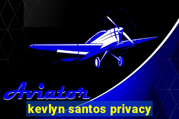 kevlyn santos privacy