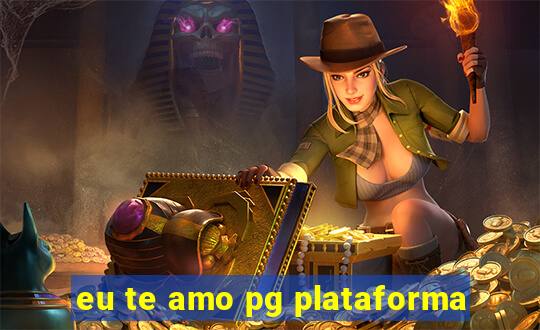 eu te amo pg plataforma