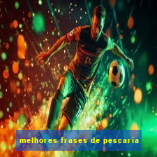 melhores frases de pescaria