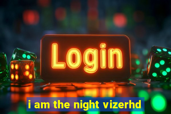 i am the night vizerhd