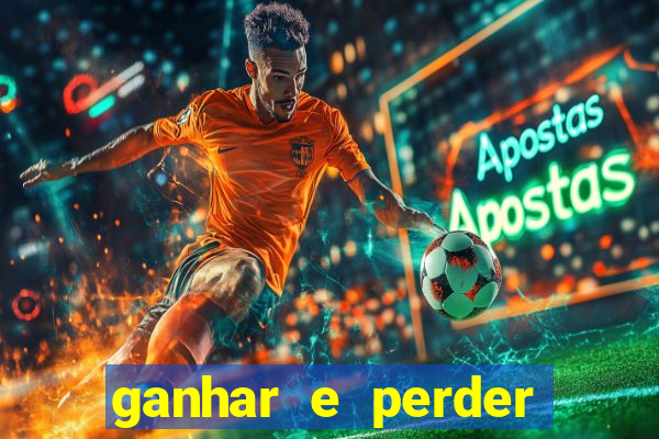 ganhar e perder faz parte do jogo frases