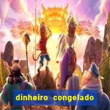 dinheiro congelado na plataforma